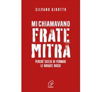 Mi chiamavano Frate Mitra. Perché scelsi di fermare le Brigate Rosse