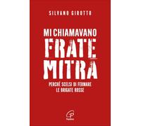 Mi chiamavano Frate Mitra. Perché scelsi di fermare le Brigate Rosse