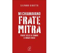 Mi chiamavano Frate Mitra. Perché scelsi di fermare le Brigate Rosse