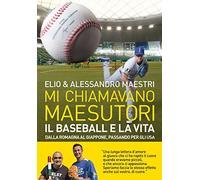 Mi chiamavano Maesutori. Il baseball e la vita. Dalla Romagna al Giappone ...