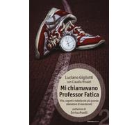 Mi chiamavano professor Fatica. Vita, segreti e tabelle del più grande all...