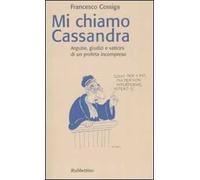 Mi chiamo Cassandra. Arguzie, giudizi e vaticini di un profeta incompreso