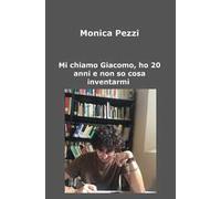 Mi chiamo Giacomo, ho 20 anni e non so cosa inventarmi. Poesie e vita di un ragazzo qualunque