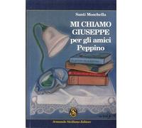 Mi Chiamo Giuseppe, per gli Amici Peppino - [Armando Siciliano Editore]