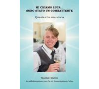 Mi chiamo Luca... Sono stato un combattente. Questa è la mia storia di Matilde