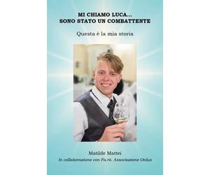 Mi chiamo Luca... Sono stato un combattente. Questa è la mia storia di Matilde