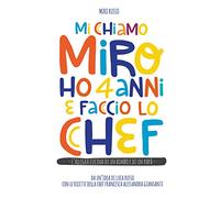 MI CHIAMO MIRO HO 4 ANNI E FACCIO LO CHEF: L'ALLEGRA CUCINA DI UN BIMBO E DI UN PAPA'