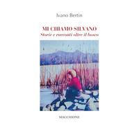 Mi chiamo Silvano. Storie e racconti oltre il bosco