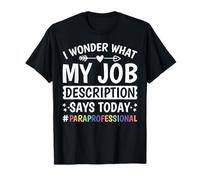 Mi chiedo Cosa Dice la Descrizione del Mio Lavoro Oggi Paraprofessional Maglietta