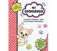 Mi chihuahua: Colorea, aprende y crea un recuerdo imborrable.