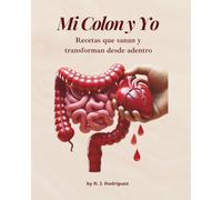 Mi Colon y Yo: Recetas que sanan y transforman desde adentro