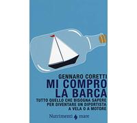 Mi compro la barca. Tutto quello che bisogna sapere per diventare un diportista a vela o a motore