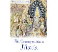 Mi Consagración a María: Introducción y Preparación para la Consagración Total a la Virgen María, según san Luis María Grignion de Montfort.