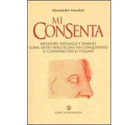 Mi consenta. Metafore, messaggi e simboli. Come Silvio Berlusconi ha conquistato il consenso degli italiani