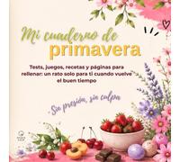 Mi cuaderno de primavera: Tests, juegos, recetas y páginas para rellenar: un rato solo para ti cuando vuelve el buen tiempo