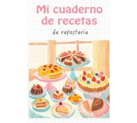 Mi cuaderno de recetas: de repostería