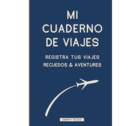 Mi Cuaderno De Viajes: Registra Tus Viajes Recuedos y Aventures