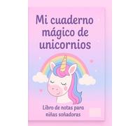 Mi cuaderno mágico de unicornios: Libro de notas para niñas soñadoras