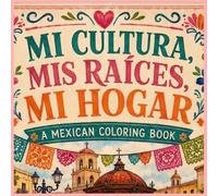 Mi Cultura, Mis Raices, Mi Hogar: A Mexican Coloring Book
