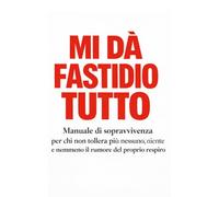 Mi Dà Fastidio Tutto: Manuale di sopravvivenza per chi non tollera più nessuno, niente e nemmeno il rumore del proprio respiro