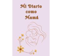 Mi Diario como Mamá: Un espacio para guardar mis recuerdos y emociones como madre