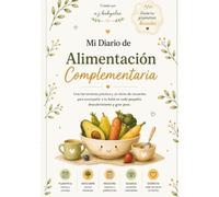 Mi diario de alimentación complementaria: Una herramienta práctica y un diario de recuerdos para acompañar a tu bebé en cada pequeño descubrimiento y gran paso