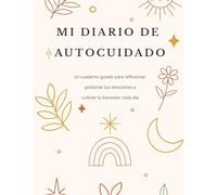 mi diario de autocuidado: Un cuaderno guiado para reflexionar, gestionar tus emociones y cultivar tu bienestar cada día