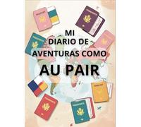 Mi Diario de Aventuras como Au Pair: El regalo perfecto para Au Pairs, Diario creativo lleno de preguntas y actividades, Diario de Au Pair con espacio para fotos, historias y reflexiones, Para Au Pairs de todo el mundo, Tu diario para viajes, familia, etc