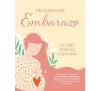 Mi Diario de Embarazo: Tu bebé semana a semana. Diario guiado con más de 100 preguntas e información clave para mamás que quieren vivir 9 meses de sensaciones y reflexiones.