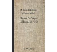 Mi diario de enfoque y productividad: domina tu tiempo, alcanza tus metas