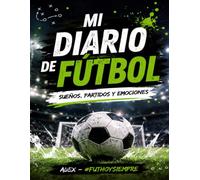 Mi diario de fútbol: Sueños,partidos y emociones