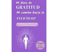 Mi diario de gratitud: Mi camino hacia la felicidad!: Un cuaderno para celebrar la vida y sus maravillosos momentos