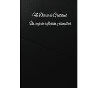 Mi Diario de Gratitud: Un viaje de reflexión y bienestar: Cuaderno de Gratitud y manifestación Cultiva la felicidad y el bienestar con ejercicios diarios de reflexión y gratitud