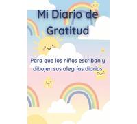 Mi Diario de Gratitud y Emociones para Niños: Fomenta la Felicidad y el Bienestar Infantil a través del Dibujo y la Escritura: Un cuaderno interactivo ... dibujar y cultivar un corazón feliz.