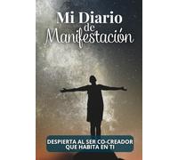 Mi Diario de Manifestación: Despierta al SER Co-Creador que Habita en Ti, Diario de Manifestacion en español