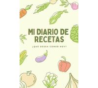 Mi diario de recetas: Recetario de cocina en blanco | Espacio para escribir 100 recetas | Mis recetas favoritas | Tapa blanda | Tamaño A5
