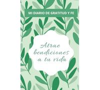 Mi diario motivacional y gratitud para alcanzar una vida con bendiciones: Cuaderno motivacional y fe: 130 Días de gratitud y bendiciones