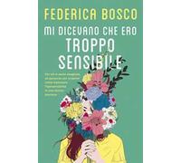 Mi dicevano che ero troppo sensibile. Per chi si sente sbagliato, un percorso per scoprire come tramutare l’ipersensibilità in una risorsa preziosa