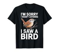 Mi Dispiace Non stavo ascoltando Ho Visto Uno scricciolo di Uccelli Maglietta