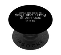 Mi dispiace per essere così sexy e divertente IDK Cosa c"è che non va in me PopSockets PopGrip Adesivo