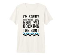 Mi Dispiace per Quello Che Ho Detto Quando stavo ormeggiando la Barca Divertente Maglietta Premium