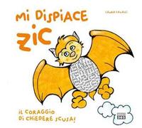 Mi dispiace Zic. Il coraggio di chiedere scusa! Ediz. a colori