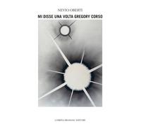 Mi disse una volta Gregory Corso - [Lubrina Bramani Editore]