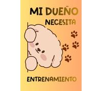 Mi Dueño Necesita Entrenamiento: Manual humorístico narrado por un perro que enseña a los humanos a ser mejores