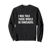 Mi è stato detto che ci sarebbero stati dinosauri divertenti Felpa