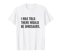 Mi è stato detto che ci sarebbero stati dinosauri divertenti Maglietta