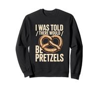 Mi è Stato Detto Che Ci sarebbero Stati Pretzel Snack Umorismo Felpa