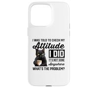 Mi è stato detto di controllare il mio atteggiamento, l'ho fatto non è andato da nessuna parte iPhone 15 Pro Max Case