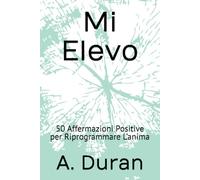 Mi Elevo: 50 Affermazioni Positive per Riprogrammare L’anima
