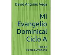 Mi Evangelio Dominical Ciclo A: Tomo II - Tiempo Ordinario